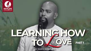 Learning How To Love Part 1 I Pastor, Rev. Omari Hughes