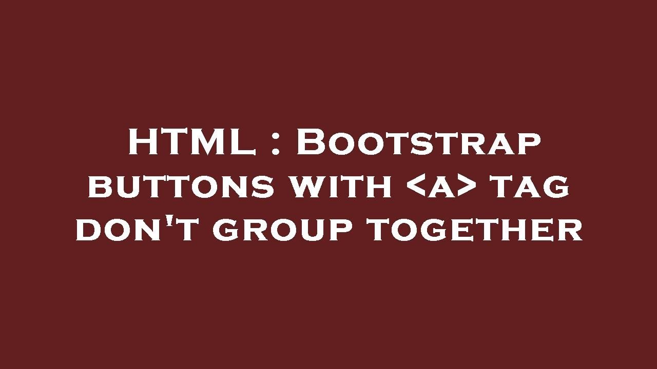 HTML : Bootstrap buttons with a tag don't group together - YouTube