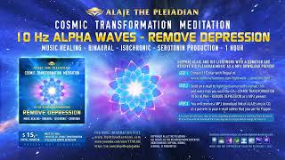 10 Hz Alpha - Remove Depression - 1Hour - Pleiadian Alaje - Cosmic Transformation