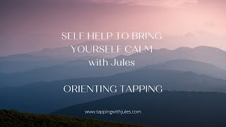 ORIENTING TAPPING - SELF HELP TO BRING YOURSELF CALM WITH JULES