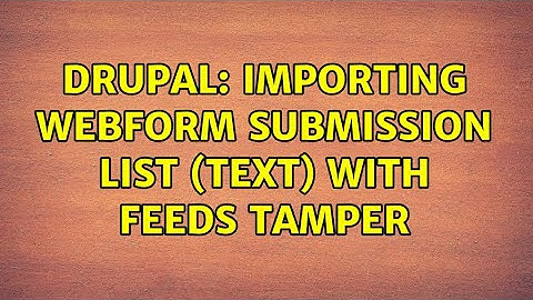 Drupal: Importing Webform Submission List (Text) with Feeds Tamper