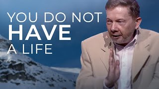 You Do Not Have a Life  Eckhart Tolle Explains