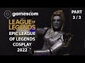 GAMESCOM 2022 - EPIC LEAGUE OF LEGENDS COSPLAY - PART 3/3