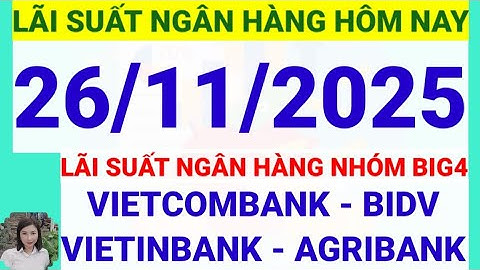 Lãi suất ngân hàng hôm nay ngày 26/11/2025 || Lãi suất ngân hàng hôm nay ngày 26 tháng 11 năm 2025