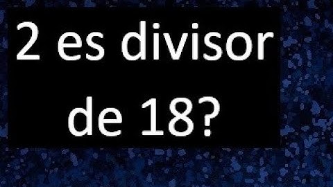 2 es divisor de 18 ? , porque . como saber si un numero es divisor de otro