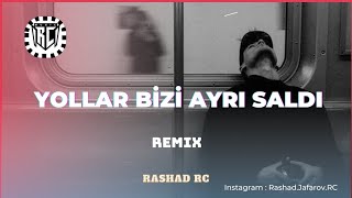 Rashad RC - Yollar Bizi Ayrı Saldı Remix (& Könül Kərimova)
