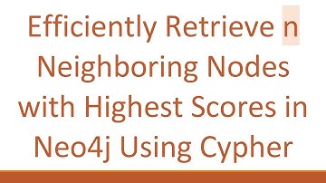 Efficiently Retrieve n Neighboring Nodes with Highest Scores in Neo4j Using Cypher