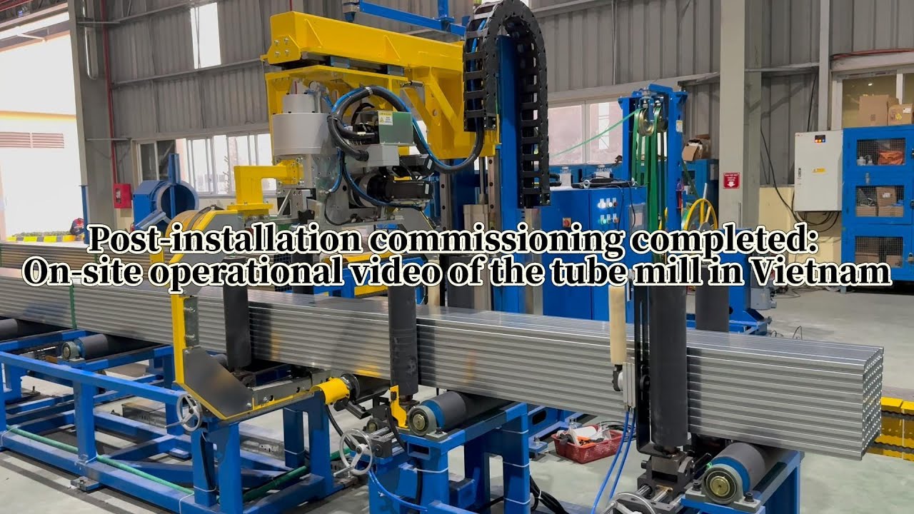 Post- installation Commissioning Completed On-site Video of the Tube Mill in Operation In 2026