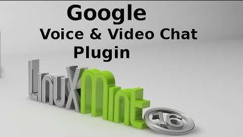 Install Google Voice and Video Chat Plugin in Linux Mint 16