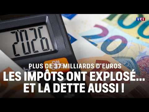 Plus de 37 milliards d'euros : les impôts ont explosé... et la dette aussi !｜LCI