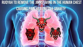 Ultimate Ruqyah to Destroy the Devil Jinns\u0026living in the Human Chest Causing Pain,Heaviness\u0026Anxiety