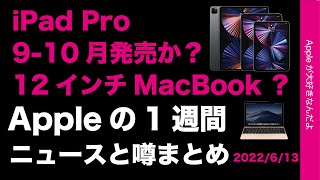 お！新型iPad Proが9月10月？12”MacBook開発中？15”MacBook Air？などAppleの1週間・噂とニュースまとめ20220613