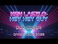 KEN LASZLO HEY HEY GUY DUO COVER DANCE CLUB 2026