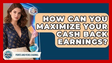 How Can You Maximize Your Cash Back Earnings? | Points and Perks Channel News