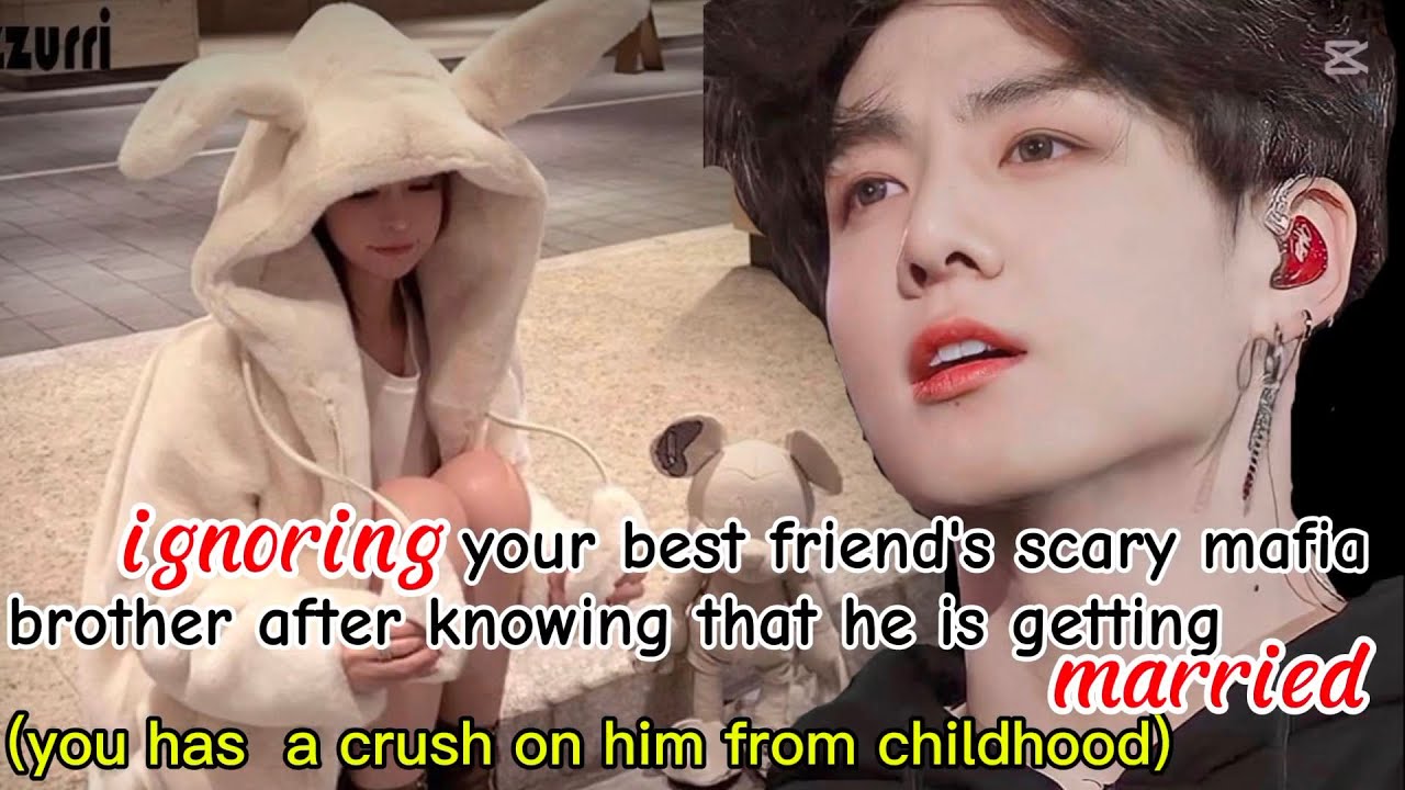 Ignoring your best friend's maf!a brother after knowing that he is getting married #btsoneshotff