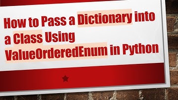 How to Pass a Dictionary into a Class Using ValueOrderedEnum in Python