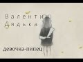 Валентин Дядька - девочка-пипец