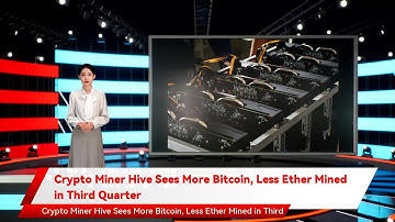 Crypto Miner Hive Sees More Bitcoin, Less Ether Mined in Third Quarter