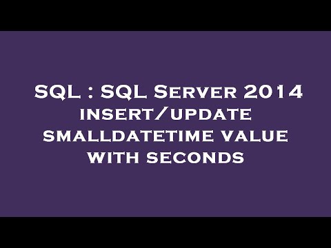 SQL : SQL Server 2014 insert/update smalldatetime value with seconds