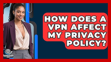 How Does A VPN Affect My Privacy Policy? - BusinessGuide360.com