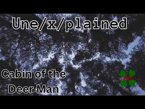 Une/x/plained - Cabin of the Deer Man
