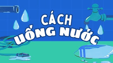 BẠN ĐÃ UỐNG NƯỚC ĐÚNG CÁCH CHƯA?