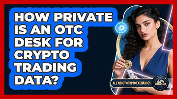 How Private Is An OTC Desk For Crypto Trading Data? - All About Crypto Exchanges