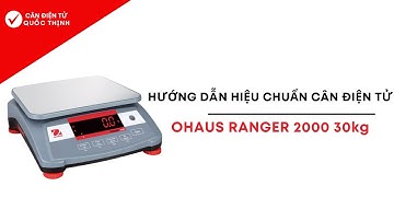 Hướng dẫn hiệu chuẩn cân điện tử Ohaus Ranger R21PE30 30kg chi tiết và đầy đủ nhất