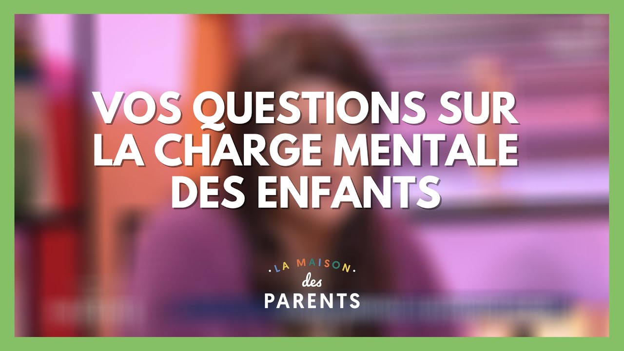 Charge mentale des enfants : à vos questions ! - La Maison des parents #LMDP