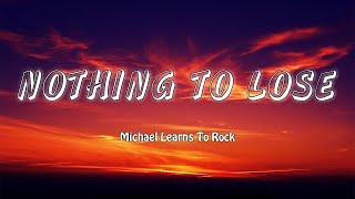Nothing To Lose  - Michael Learns To Rock Lyrics Vietsub