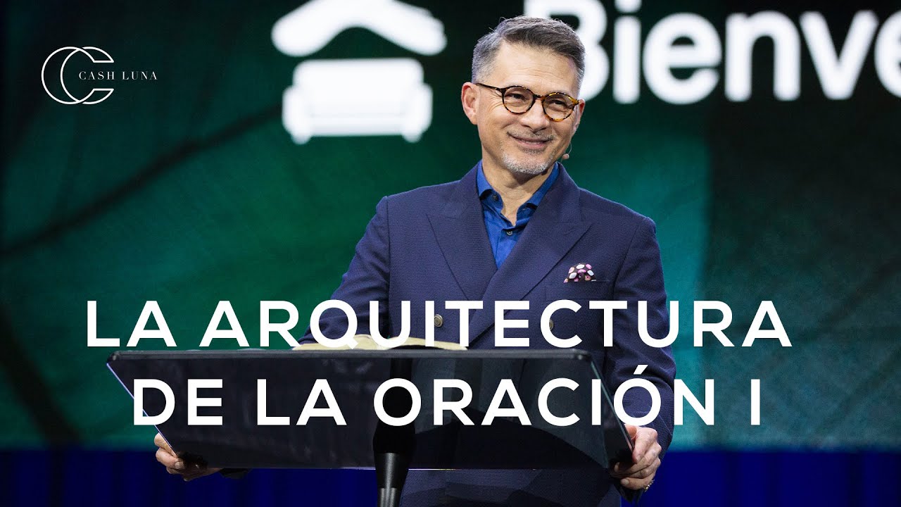 Pastor Cash Luna - La arquitectura de la oración (I)  | Casa de Dios