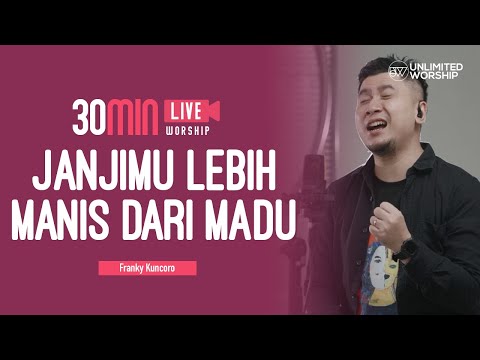 JanjiMu Lebih Manis Dari Madu - 30min Worship Session | Franky Kuncoro | Live at Unlimited Worship