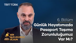 Bir Hukukumuz Olsun Fatih Zingal Günlük Hayatımızda Pasaport Taşıma Zorunluluğu 6. Bölüm
