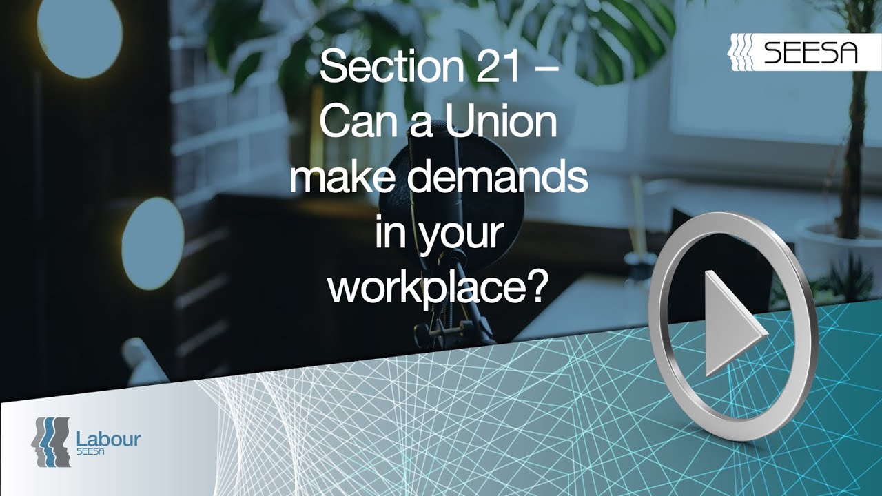 Section 21 - Can a Union make demands in your workplace?