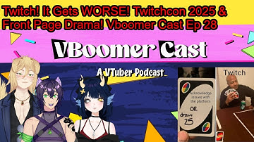 Twitch ! It Gets WORSE ! Twitchcon 2025 & Front Page Drama. Vboomer Cast Ep 28