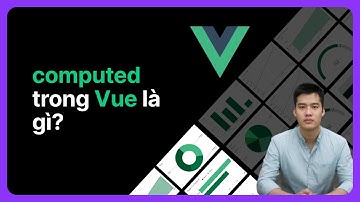 Computed trong Vue là gì?  | Khoá học Vuejs từ cơ bản đến nâng cao