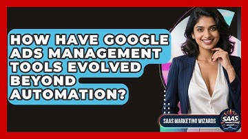 How Have Google Ads Management Tools Evolved Beyond Automation? - Saas Marketing Wizards