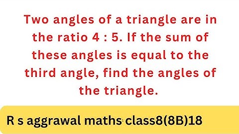 Two angles of a triangle are in the ratio 4 : 5. If the sum of these angles is equal to the third...