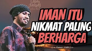 IMAN ITU NIKMAT PALING BERHARGA || UST.HANAN ATTAKI,LC