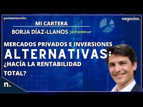 Mercados privados e inversiones alternativas: &iquest;hacia la rentabilidad total?