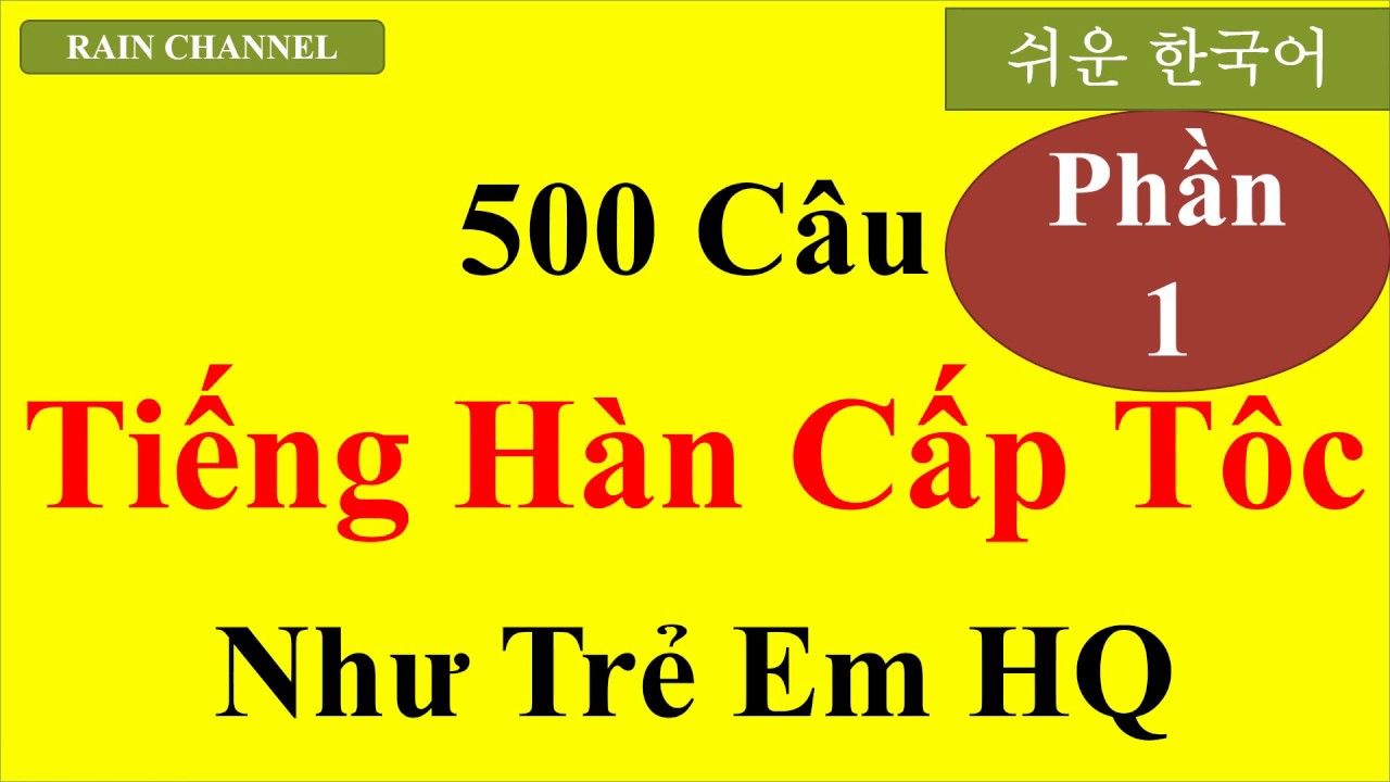 Học tiếng hàn giao tiếp cấp tốc | P1- 500 Câu tiếng Hàn cấp tốc Như trẻ Em Hàn Quốc-Học Tiếng Hàn Online-Rain Channel