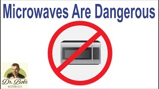 Microwaves Are Dangerous and Unhealthy