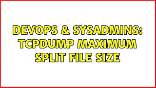 DevOps & SysAdmins: Tcpdump maximum split file size (2 Solutions!!)