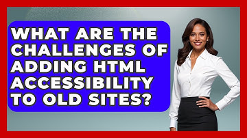 What Are The Challenges Of Adding HTML Accessibility To Old Sites? - Simple HTML Studio