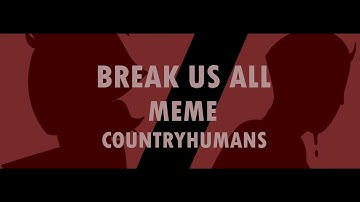 BREAK US ALL MEME || COUNTRYHUMANS || 13 DE AGOSTO 1521