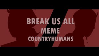 BREAK US ALL MEME || COUNTRYHUMANS || 13 DE AGOSTO 1521