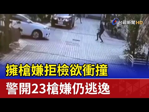 擁槍嫌拒檢欲衝撞 警開23槍嫌仍逃逸
