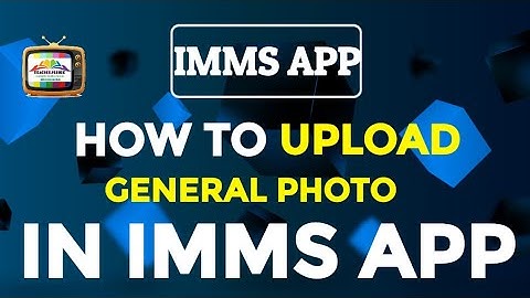 HOT TO UPLOAD GENERAL PHOTO CAPTURE IN IMMS APP?