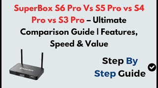 SuperBox S6 Pro Vs S5 Pro vs S4 Pro vs S3 Pro – Ultimate Comparison Guide | Features, Speed & Value