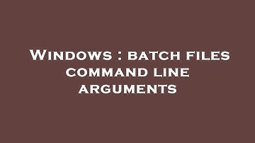 Windows : batch files command line arguments